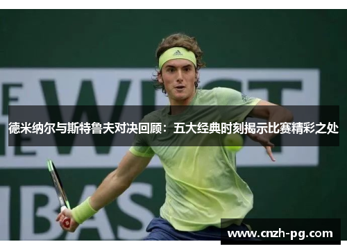 德米纳尔与斯特鲁夫对决回顾:五大经典时刻揭示比赛精彩之处 德米纳尔与斯特鲁夫对决回顾:五大经典时刻揭示比赛精彩之处