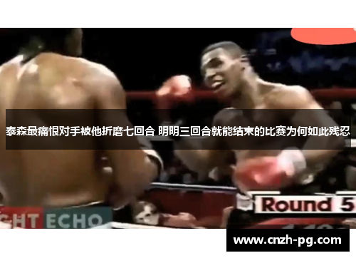 泰森最痛恨对手被他折磨七回合 明明三回合就能结束的比赛为何如此残忍