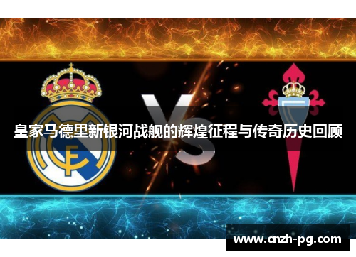 皇家马德里新银河战舰的辉煌征程与传奇历史回顾