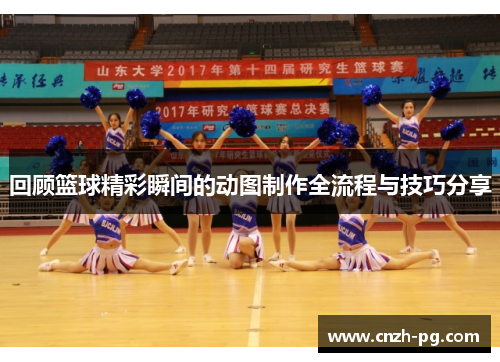 回顾篮球精彩瞬间的动图制作全流程与技巧分享 回顾篮球精彩瞬间的动图制作全流程与技巧分享