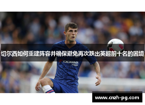 切尔西如何重建阵容并确保避免再次跌出英超前十名的困境