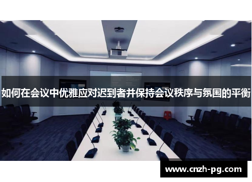 如何在会议中优雅应对迟到者并保持会议秩序与氛围的平衡