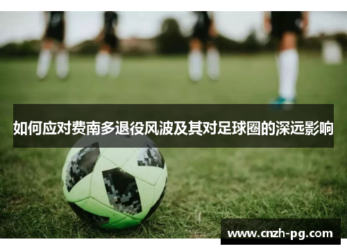 如何应对费南多退役风波及其对足球圈的深远影响