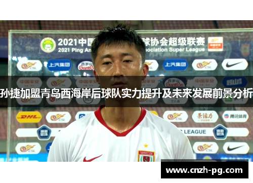 孙捷加盟青岛西海岸后球队实力提升及未来发展前景分析