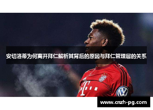 安切洛蒂为何离开拜仁解析其背后的原因与拜仁管理层的关系 安切洛蒂为何离开拜仁解析其背后的原因与拜仁管理层的关系