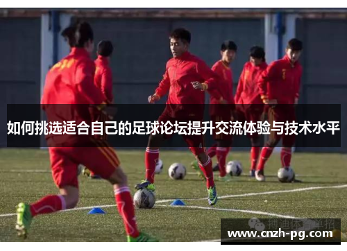 如何挑选适合自己的足球论坛提升交流体验与技术水平