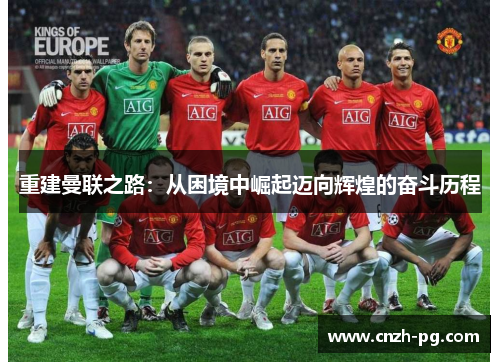 重建曼联之路:从困境中崛起迈向辉煌的奋斗历程 重建曼联之路:从困境中崛起迈向辉煌的奋斗历程