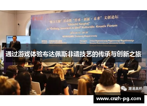 通过游戏体验布达佩斯非遗技艺的传承与创新之旅 通过游戏体验布达佩斯非遗技艺的传承与创新之旅