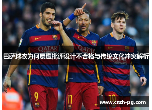 巴萨球衣为何屡遭批评设计不合格与传统文化冲突解析