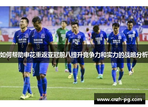 如何帮助申花重返亚冠前八提升竞争力和实力的战略分析