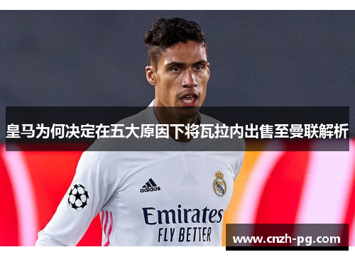 皇马为何决定在五大原因下将瓦拉内出售至曼联解析