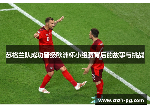 苏格兰队成功晋级欧洲杯小组赛背后的故事与挑战