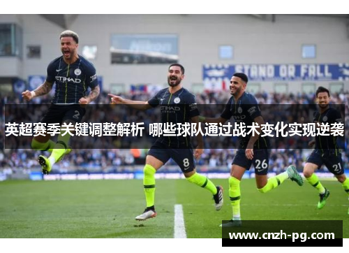 英超赛季关键调整解析 哪些球队通过战术变化实现逆袭