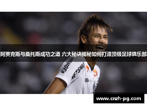 阿贾克斯与桑托斯成功之道 六大秘诀揭秘如何打造顶级足球俱乐部