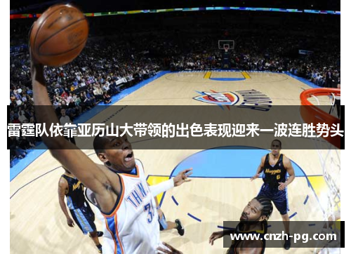 雷霆队依靠亚历山大带领的出色表现迎来一波连胜势头